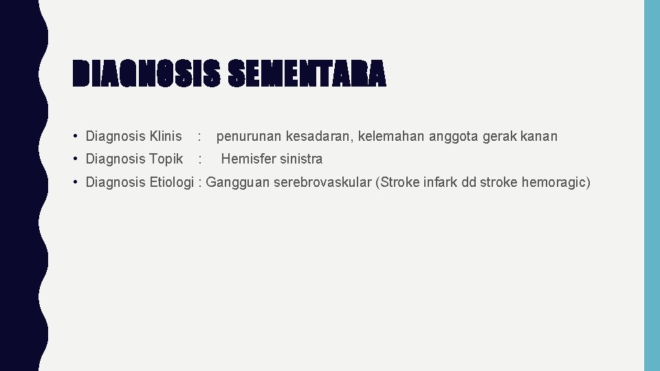  DIAGNOSIS SEMENTARA • Diagnosis Klinis : penurunan kesadaran, kelemahan anggota gerak kanan •