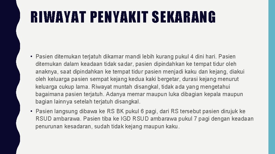 RIWAYAT PENYAKIT SEKARANG • Pasien ditemukan terjatuh dikamar mandi lebih kurang pukul 4 dini