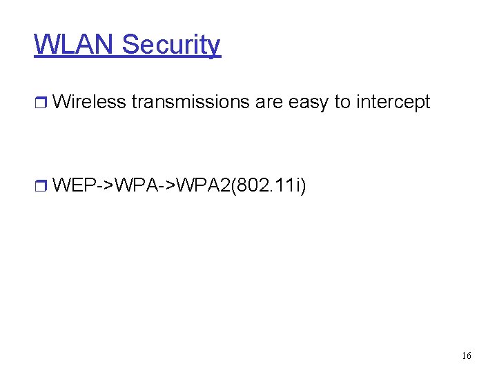 WLAN Security r Wireless transmissions are easy to intercept r WEP->WPA 2(802. 11 i)