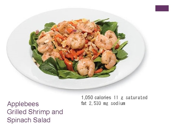 + Applebees Grilled Shrimp and Spinach Salad 1, 050 calories  11 g saturated fat 