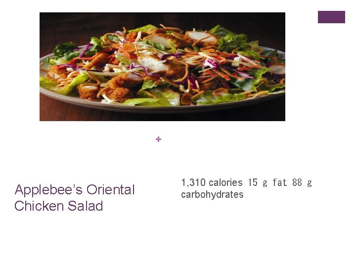 + Applebee’s Oriental Chicken Salad 1, 310 calories  15 g fat  88 g carbohydrates