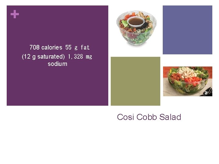 + 708 calories  55 g fat (12 g saturated)  1, 328 mg sodium Cosi