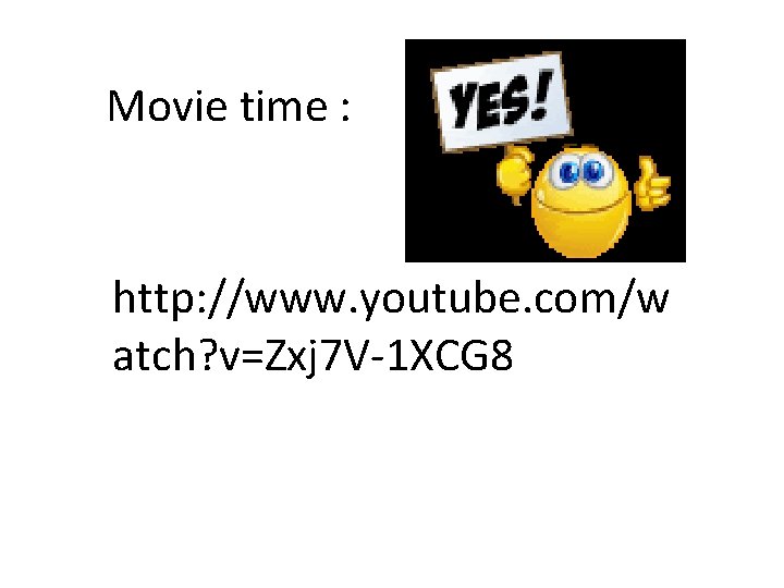 Movie time : http: //www. youtube. com/w atch? v=Zxj 7 V-1 XCG 8 