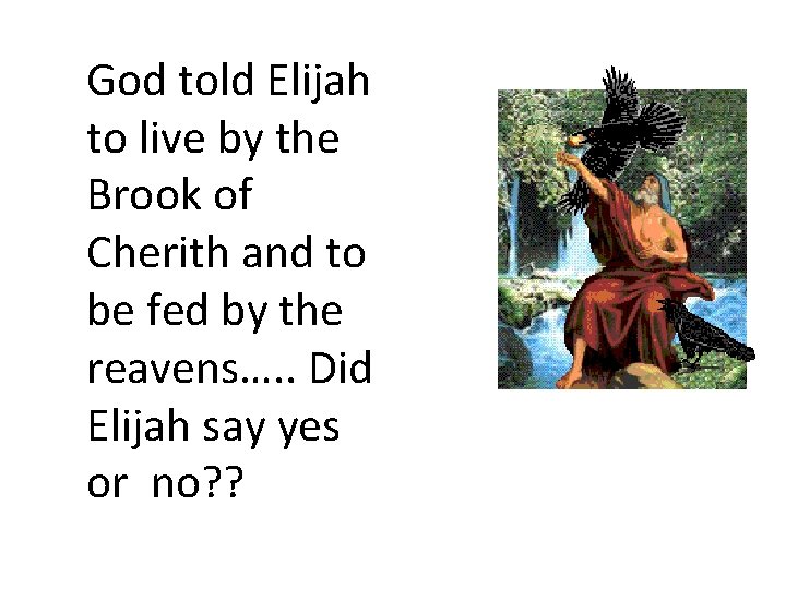 God told Elijah to live by the Brook of Cherith and to be fed