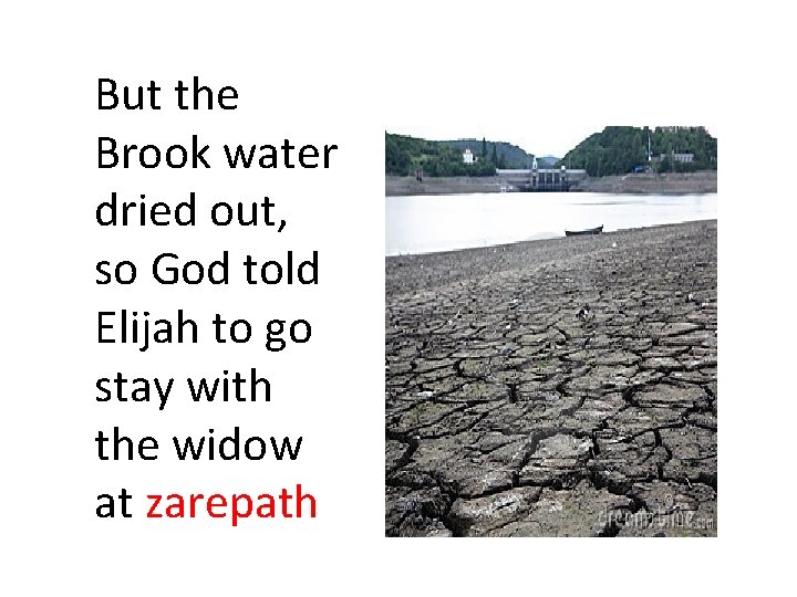 But the Brook water dried out, so God told Elijah to go stay with