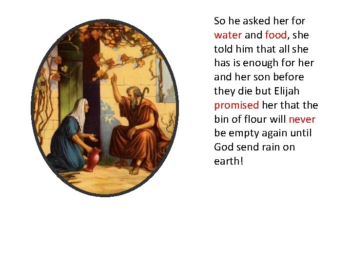 So he asked her for water and food, she told him that all she