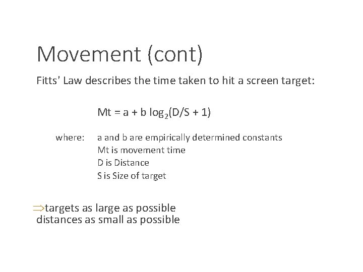Movement (cont) Fitts' Law describes the time taken to hit a screen target: Mt