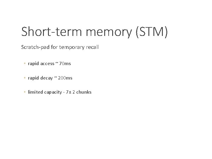 Short-term memory (STM) Scratch-pad for temporary recall ◦ rapid access ~ 70 ms ◦