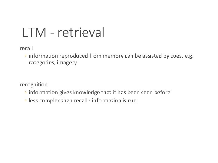 LTM - retrieval recall ◦ information reproduced from memory can be assisted by cues,