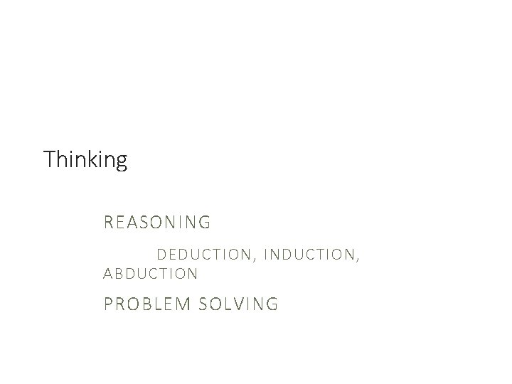 Thinking REASONING DEDUCTION, INDUCTION, ABDUCTION PROBLEM SOLVING 