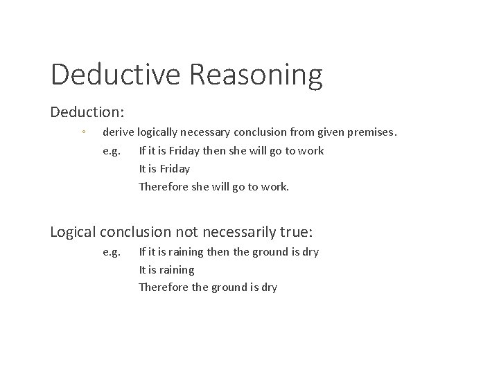 Deductive Reasoning Deduction: ◦ derive logically necessary conclusion from given premises. e. g. If