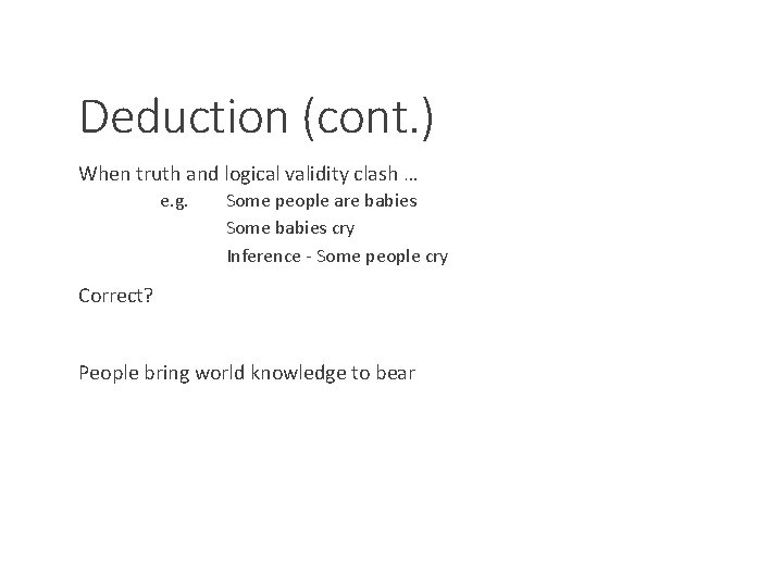 Deduction (cont. ) When truth and logical validity clash … e. g. Some people