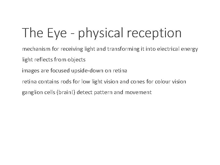 The Eye - physical reception mechanism for receiving light and transforming it into electrical