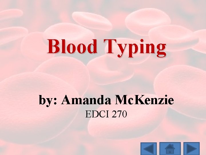 Blood Typing by: Amanda Mc. Kenzie EDCI 270 