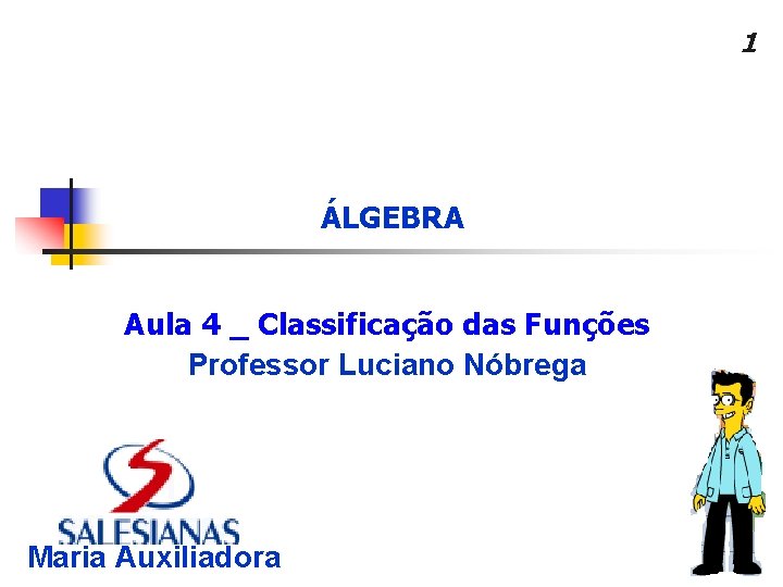 1 ÁLGEBRA Aula 4 _ Classificação das Funções Professor Luciano Nóbrega Maria Auxiliadora 