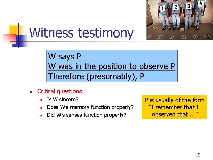 Witness testimony W says P W was in the position to observe P Therefore