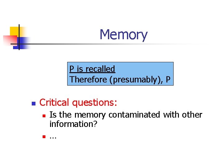 Memory P is recalled Therefore (presumably), P n Critical questions: n n Is the