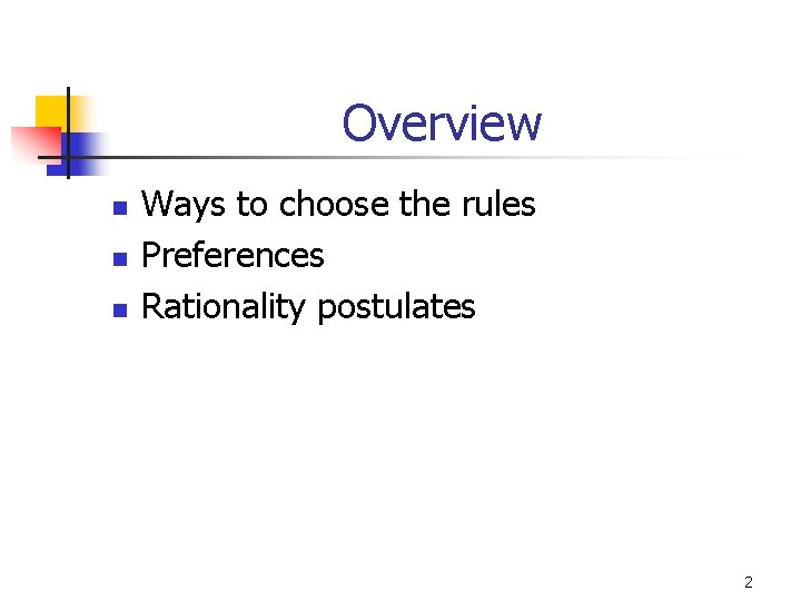 Overview n n n Ways to choose the rules Preferences Rationality postulates 2 