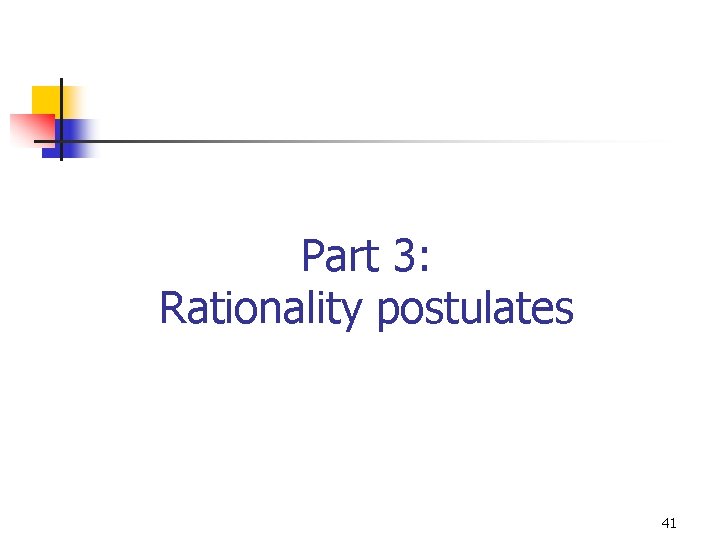 Part 3: Rationality postulates 41 