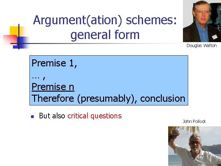 Argument(ation) schemes: general form Douglas Walton Premise 1, …, Premise n Therefore (presumably), conclusion