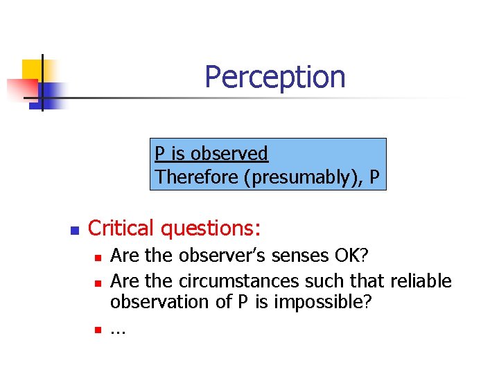 Perception P is observed Therefore (presumably), P n Critical questions: n n n Are