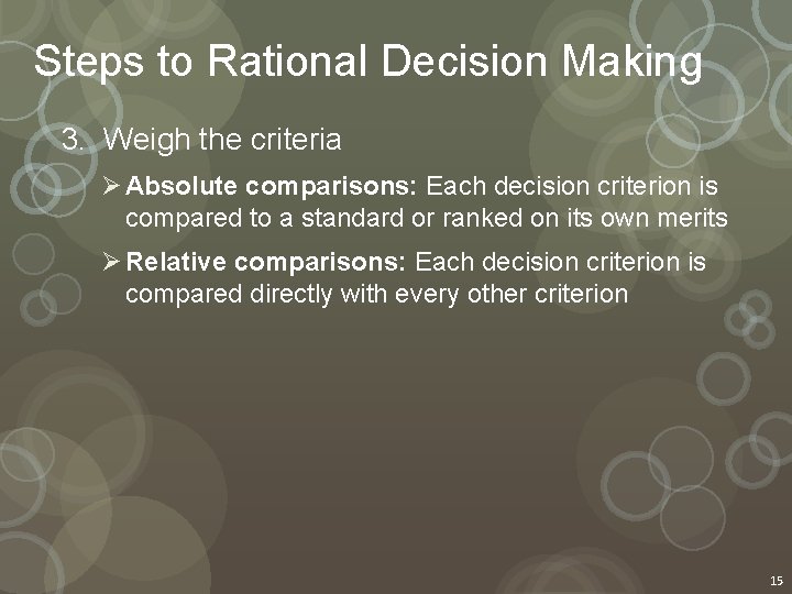 Steps to Rational Decision Making 3. Weigh the criteria Ø Absolute comparisons: Each decision