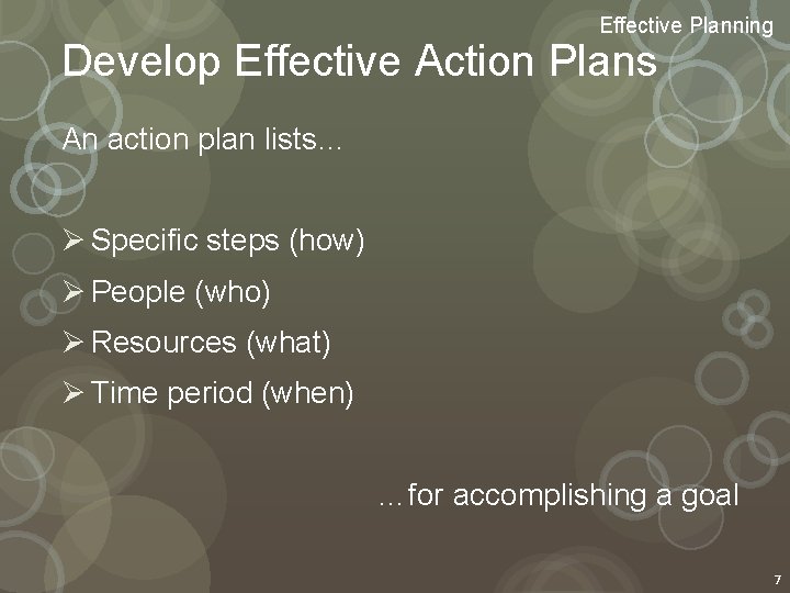 Effective Planning Develop Effective Action Plans An action plan lists… Ø Specific steps (how)