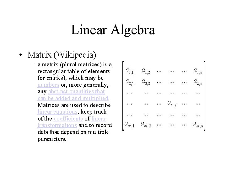 Linear Algebra • Matrix (Wikipedia) – a matrix (plural matrices) is a rectangular table