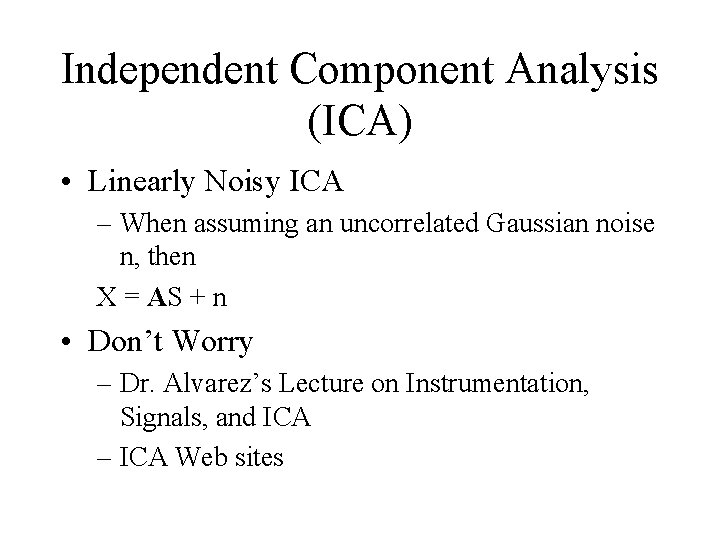 Independent Component Analysis (ICA) • Linearly Noisy ICA – When assuming an uncorrelated Gaussian