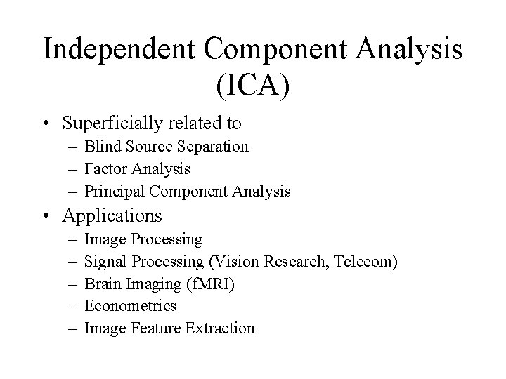 Independent Component Analysis (ICA) • Superficially related to – Blind Source Separation – Factor