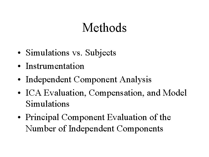 Methods • • Simulations vs. Subjects Instrumentation Independent Component Analysis ICA Evaluation, Compensation, and