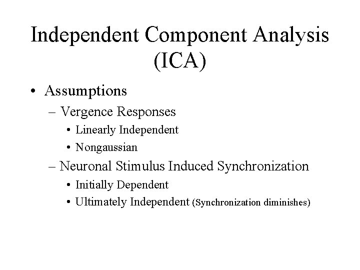 Independent Component Analysis (ICA) • Assumptions – Vergence Responses • Linearly Independent • Nongaussian