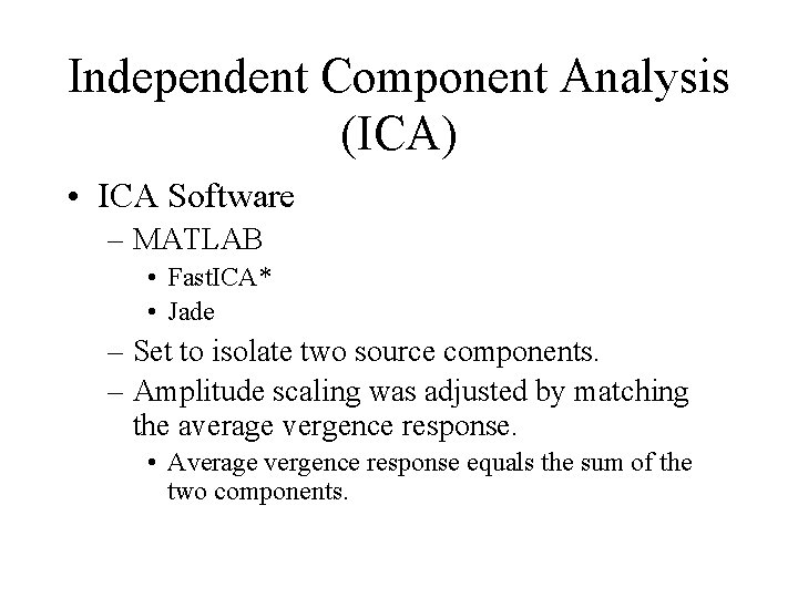 Independent Component Analysis (ICA) • ICA Software – MATLAB • Fast. ICA* • Jade