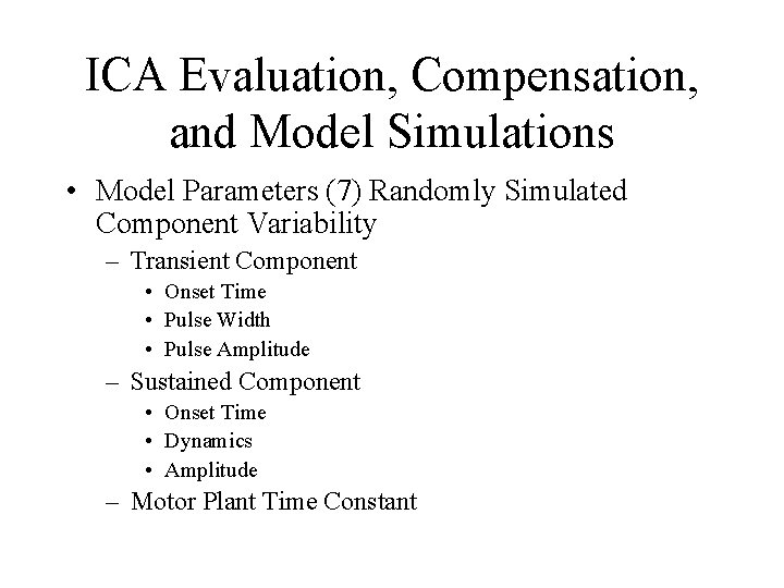 ICA Evaluation, Compensation, and Model Simulations • Model Parameters (7) Randomly Simulated Component Variability