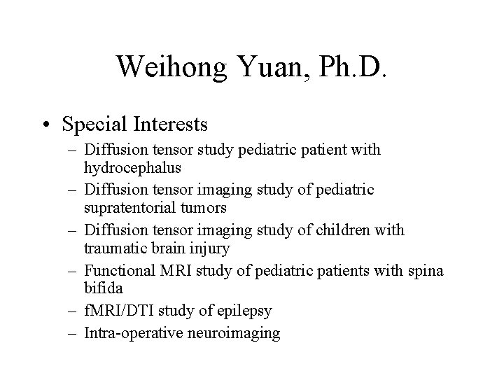 Weihong Yuan, Ph. D. • Special Interests – Diffusion tensor study pediatric patient with