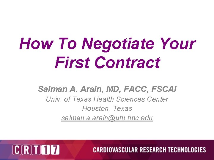 How To Negotiate Your First Contract Salman A. Arain, MD, FACC, FSCAI Univ. of