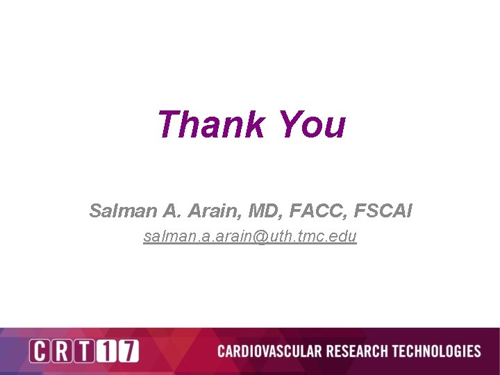 Thank You Salman A. Arain, MD, FACC, FSCAI salman. a. arain@uth. tmc. edu 