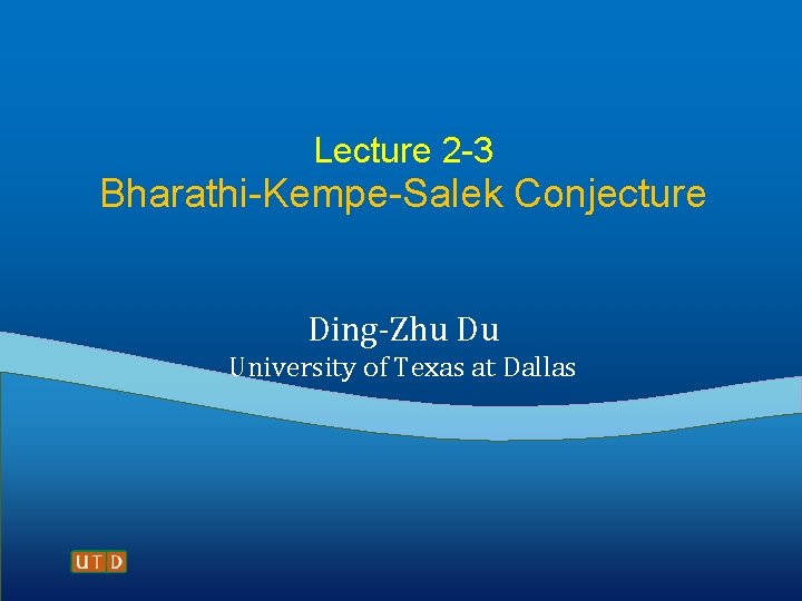 Lecture 2 -3 Bharathi-Kempe-Salek Conjecture Ding-Zhu Du University of Texas at Dallas 