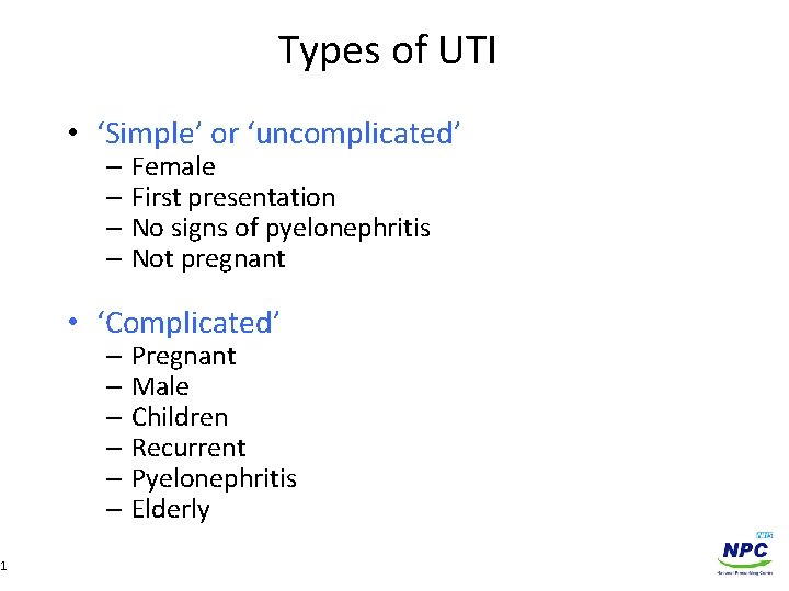 Types of UTI • ‘Simple’ or ‘uncomplicated’ – Female – First presentation – No