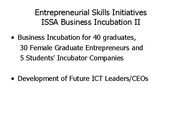 Entrepreneurial Skills Initiatives ISSA Business Incubation II • Business Incubation for 40 graduates, 30 Entrepreneurial Skills Initiatives ISSA Business Incubation II • Business Incubation for 40 graduates, 30