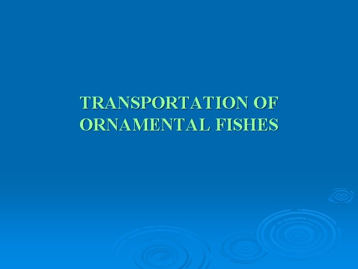 TRANSPORTATION OF ORNAMENTAL FISHES 