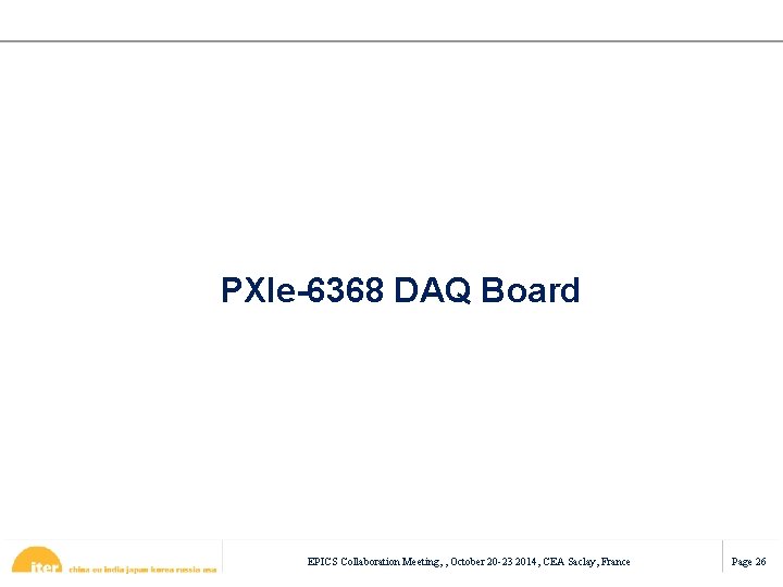 PXIe-6368 DAQ Board EPICS Collaboration Meeting, , October 20 -23 2014, CEA Saclay, France