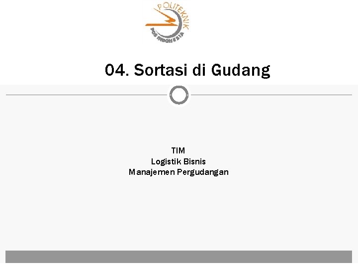 04. Sortasi di Gudang TIM Logistik Bisnis Manajemen Pergudangan 