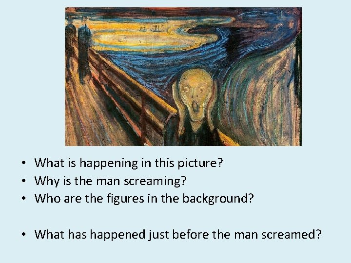  • What is happening in this picture? • Why is the man screaming?