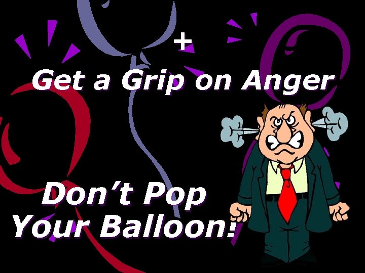 + Get a Grip on Anger Don’t Pop Your Balloon! 
