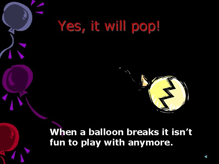 Yes, it will pop! When a balloon breaks it isn’t fun to play with