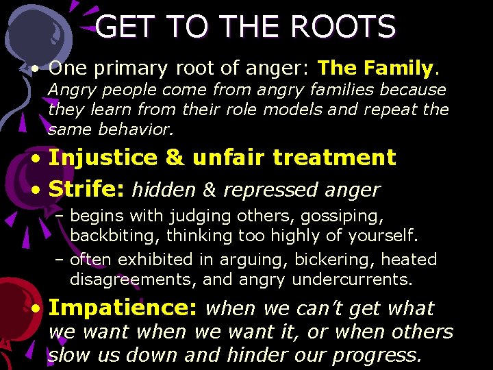 GET TO THE ROOTS • One primary root of anger: The Family. Angry people