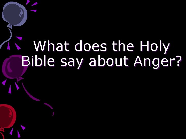 What does the Holy Bible say about Anger? 