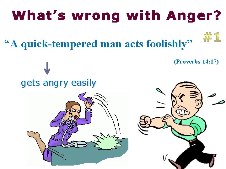 What’s wrong with Anger? “A quick-tempered man acts foolishly” (Proverbs 14: 17) gets angry