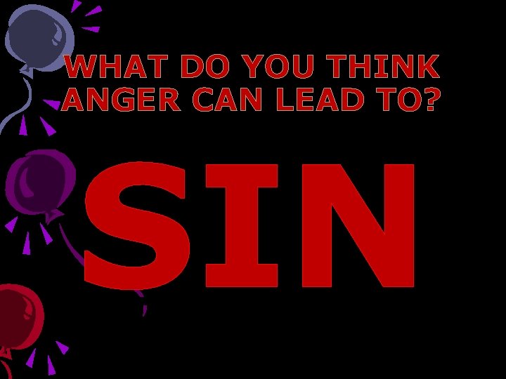 WHAT DO YOU THINK ANGER CAN LEAD TO? SIN 